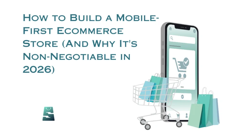 How to Build a Mobile-First Ecommerce Store (And Why It’s Non-Negotiable in 2026)