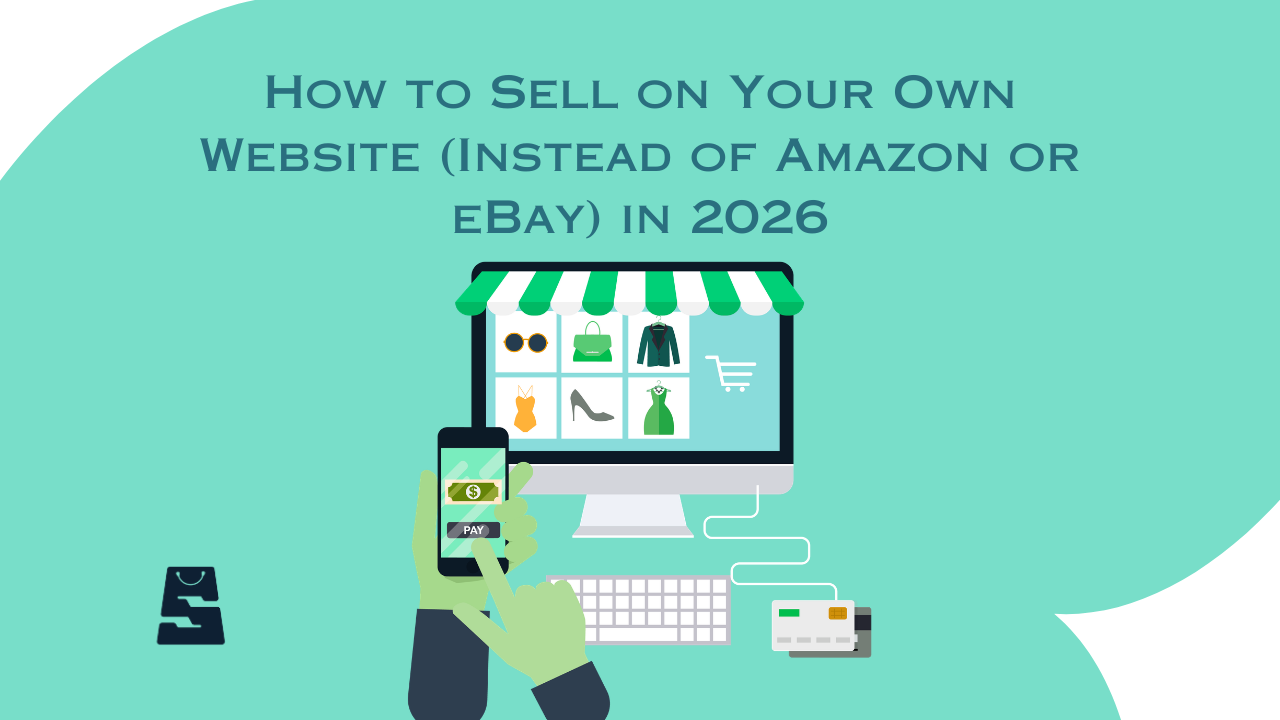 How to Sell on Your Own Website (Instead of Amazon or eBay) in 2026